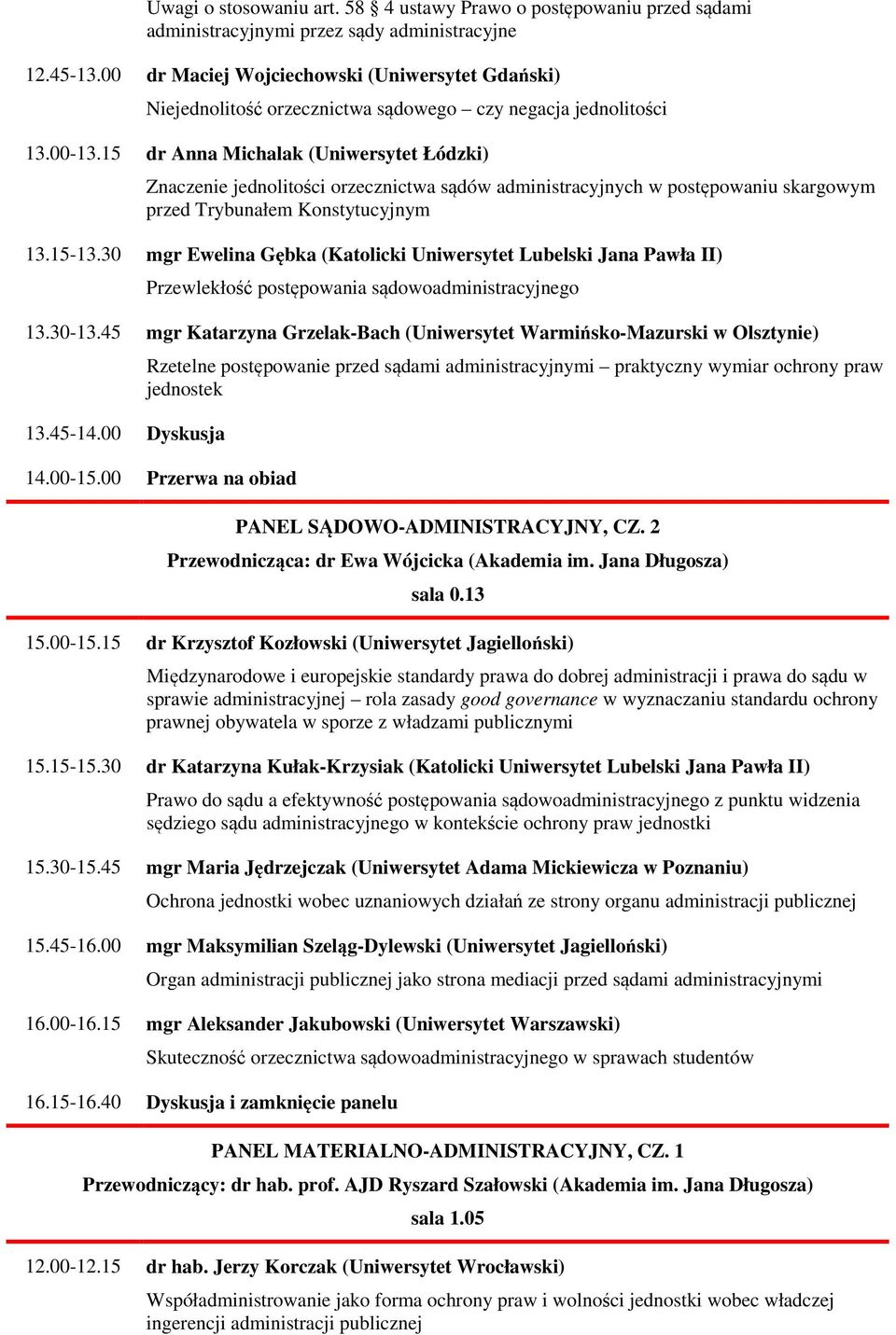 15 dr Anna Michalak (Uniwersytet Łódzki) Znaczenie jednolitości orzecznictwa sądów administracyjnych w postępowaniu skargowym przed Trybunałem Konstytucyjnym 13.15-13.