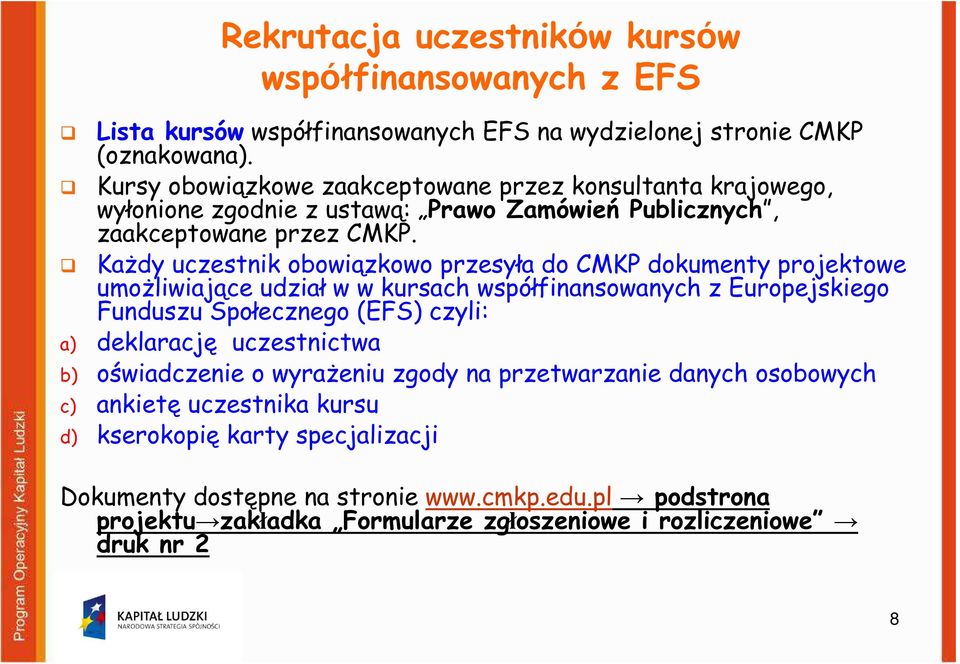 Każdy uczestnik obowiązkowo przesyła do CMKP dokumenty projektowe umożliwiające udział w w kursach współfinansowanych z Europejskiego Funduszu Społecznego (EFS) czyli: a) deklarację