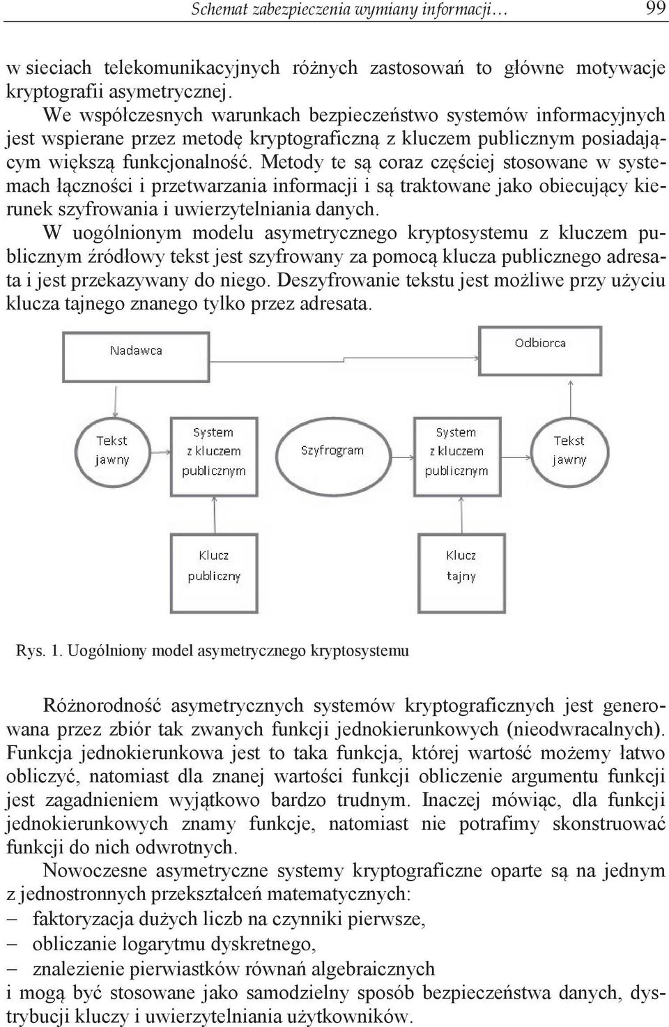 Metody te są coraz częściej stosowane w systemach łączności i przetwarzania informacji i są traktowane jako obiecujący kierunek szyfrowania i uwierzytelniania danych.