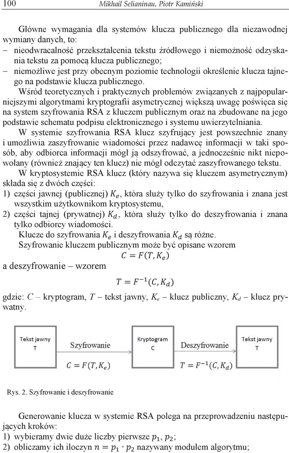 Wśród teoretycznych i praktycznych problemów związanych z najpopularniejszymi algorytmami kryptografii asymetrycznej większą uwagę poświęca się na system szyfrowania RSA z kluczem publicznym oraz na