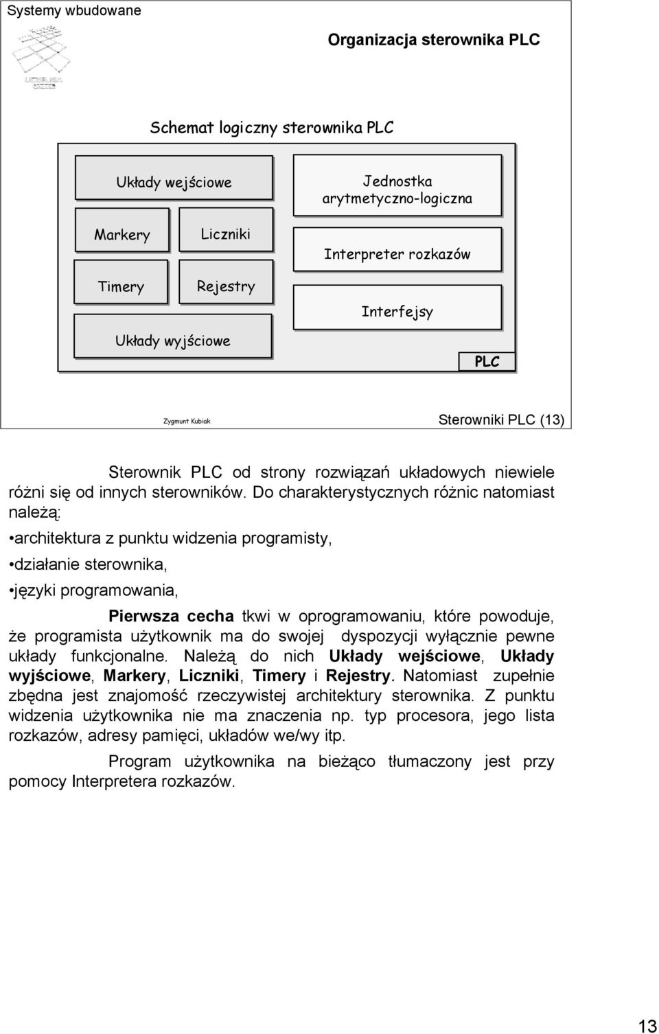 Do charakterystycznych różnic natomiast należą: architektura z punktu widzenia programisty, działanie sterownika, języki programowania, Pierwsza cecha tkwi w oprogramowaniu, które powoduje, że