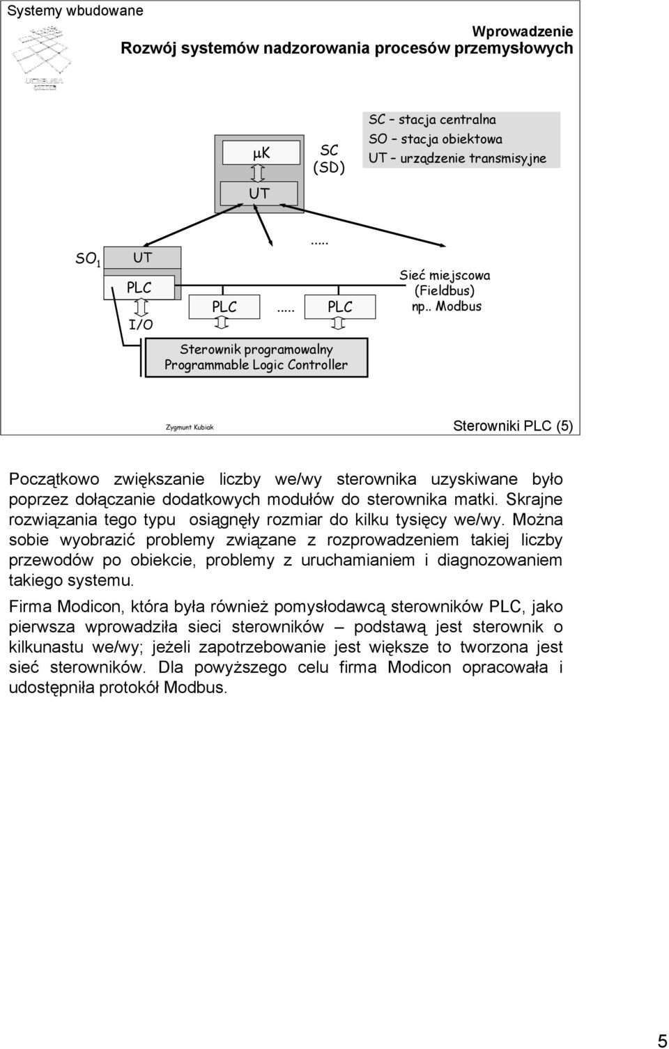 . Modbus Sterownik programowalny Programmable Logic Controller Sterowniki PLC (5) Początkowo zwiększanie liczby we/wy sterownika uzyskiwane było poprzez dołączanie dodatkowych modułów do sterownika