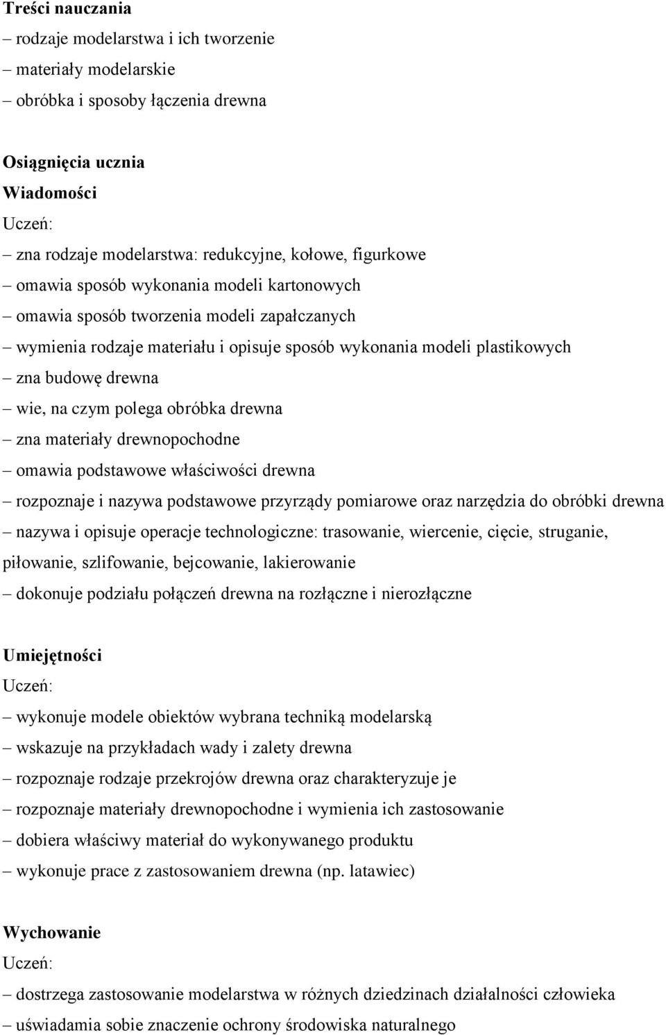 podstawowe właściwości drewna rozpoznaje i nazywa podstawowe przyrządy pomiarowe oraz narzędzia do obróbki drewna nazywa i opisuje operacje technologiczne: trasowanie, wiercenie, cięcie, struganie,