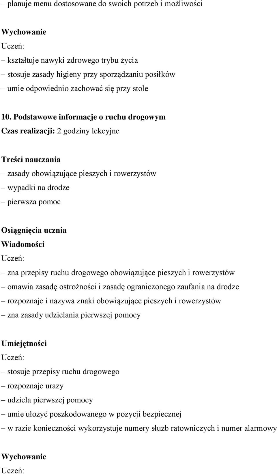 pieszych i rowerzystów omawia zasadę ostrożności i zasadę ograniczonego zaufania na drodze rozpoznaje i nazywa znaki obowiązujące pieszych i rowerzystów zna zasady udzielania pierwszej pomocy