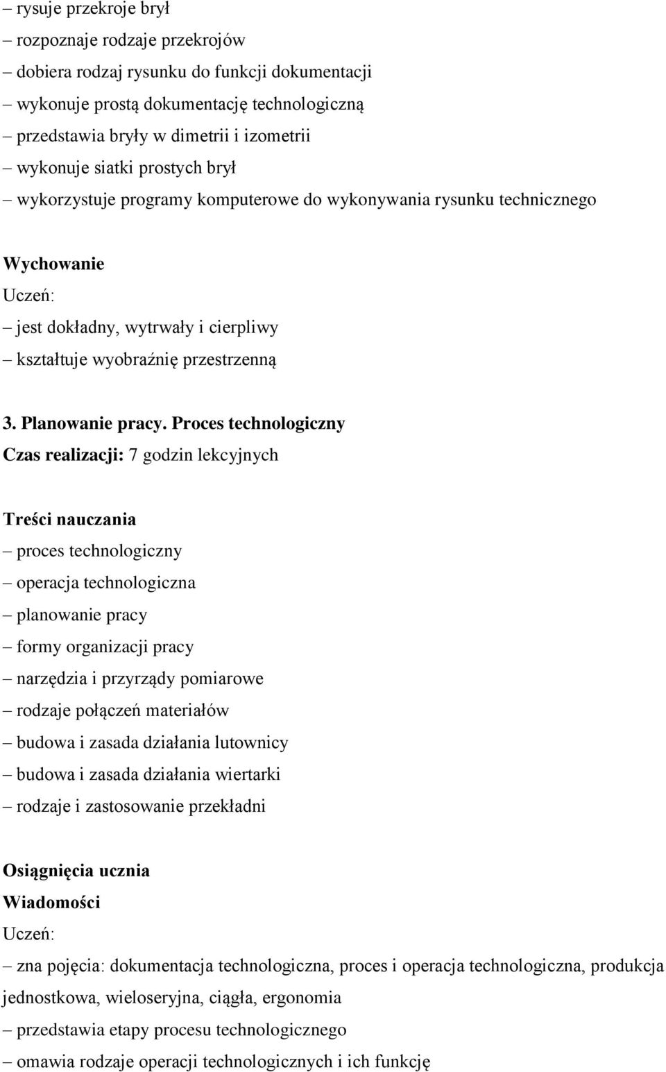 Proces technologiczny Czas realizacji: 7 godzin lekcyjnych proces technologiczny operacja technologiczna planowanie pracy formy organizacji pracy narzędzia i przyrządy pomiarowe rodzaje połączeń