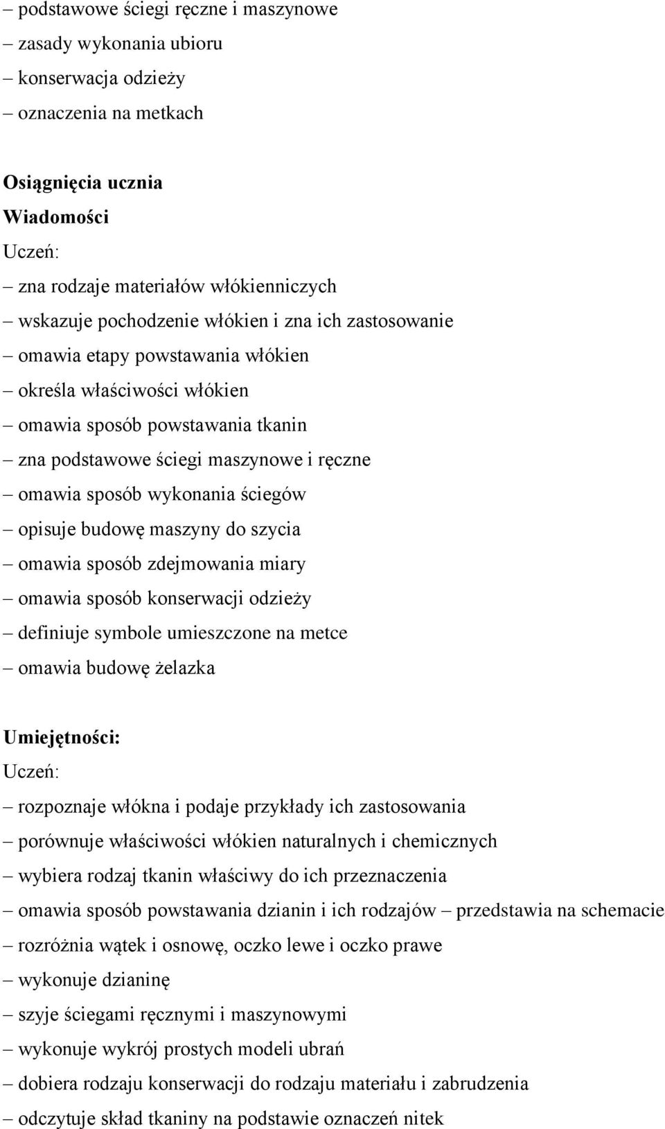 sposób zdejmowania miary omawia sposób konserwacji odzieży definiuje symbole umieszczone na metce omawia budowę żelazka : rozpoznaje włókna i podaje przykłady ich zastosowania porównuje właściwości