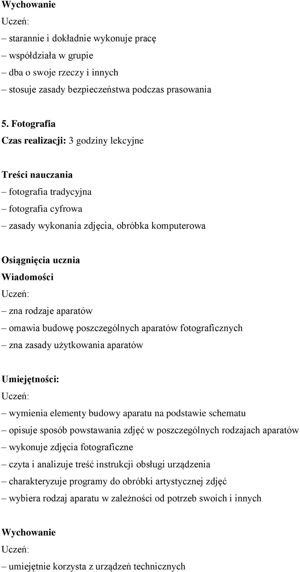 aparatów fotograficznych zna zasady użytkowania aparatów : wymienia elementy budowy aparatu na podstawie schematu opisuje sposób powstawania zdjęć w poszczególnych rodzajach aparatów