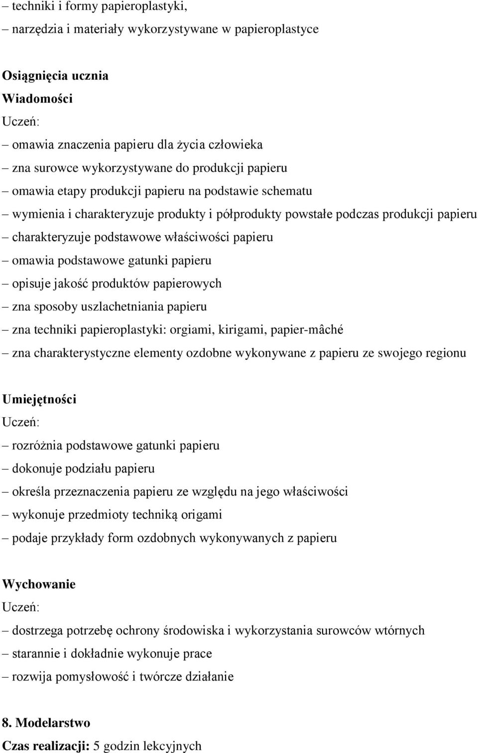 papieru opisuje jakość produktów papierowych zna sposoby uszlachetniania papieru zna techniki papieroplastyki: orgiami, kirigami, papier-mâché zna charakterystyczne elementy ozdobne wykonywane z