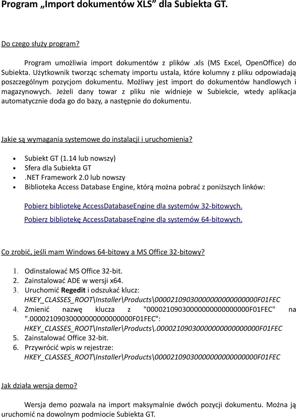 Jeżeli dany towar z pliku nie widnieje w Subiekcie, wtedy aplikacja automatycznie doda go do bazy, a następnie do dokumentu. Jakie są wymagania systemowe do instalacji i uru chomienia? Subiekt GT (1.