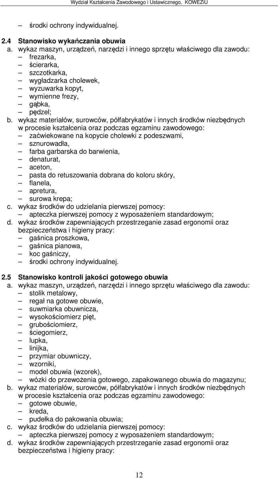 5 Stanowisko kontroli jakoci gotowego obuwia stolik metalowy, regałna gotowe obuwie, suwmiarka obuwnicza, wysokociomierz pit, grubociomierz, ciegomierz, lupka,