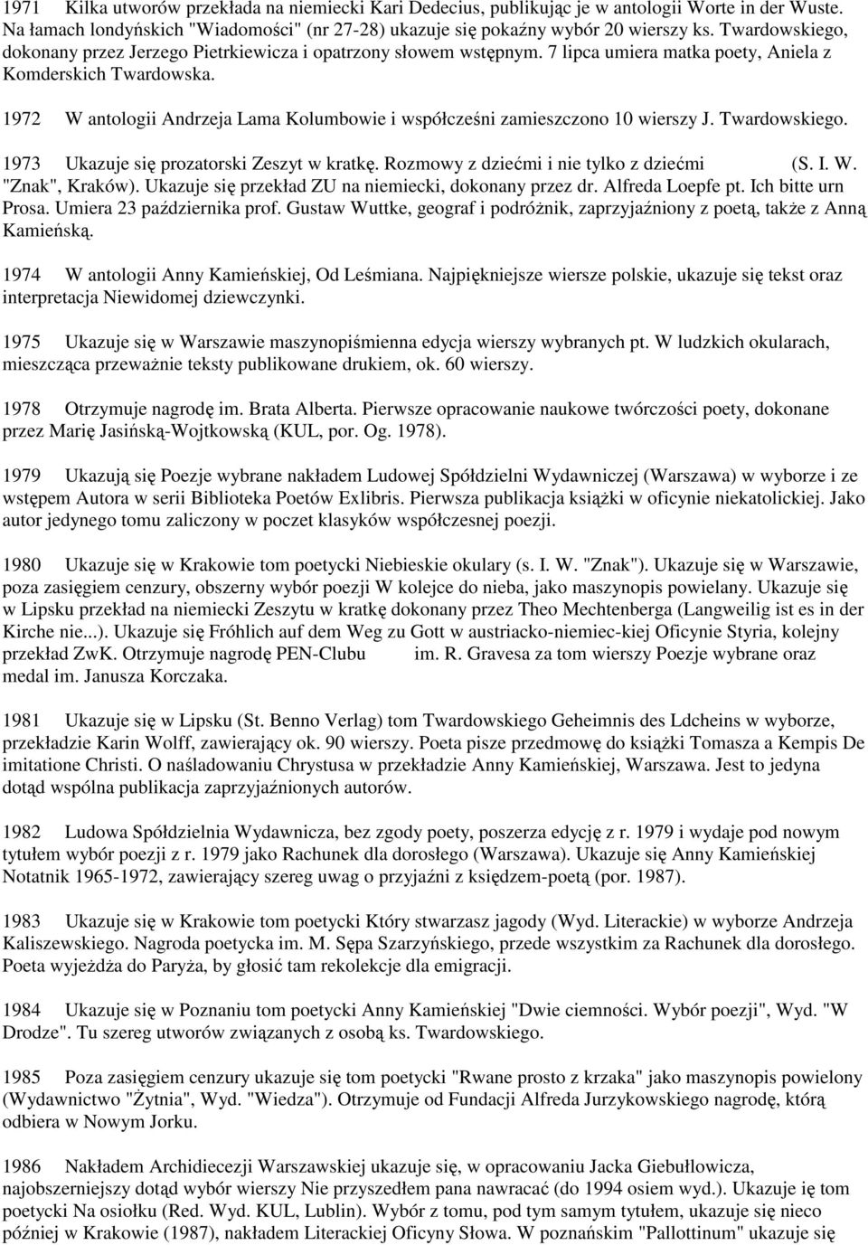 1972 W antologii Andrzeja Lama Kolumbowie i współcześni zamieszczono 10 wierszy J. Twardowskiego. 1973 Ukazuje się prozatorski Zeszyt w kratkę. Rozmowy z dziećmi i nie tylko z dziećmi (S. I. W. "Znak", Kraków).