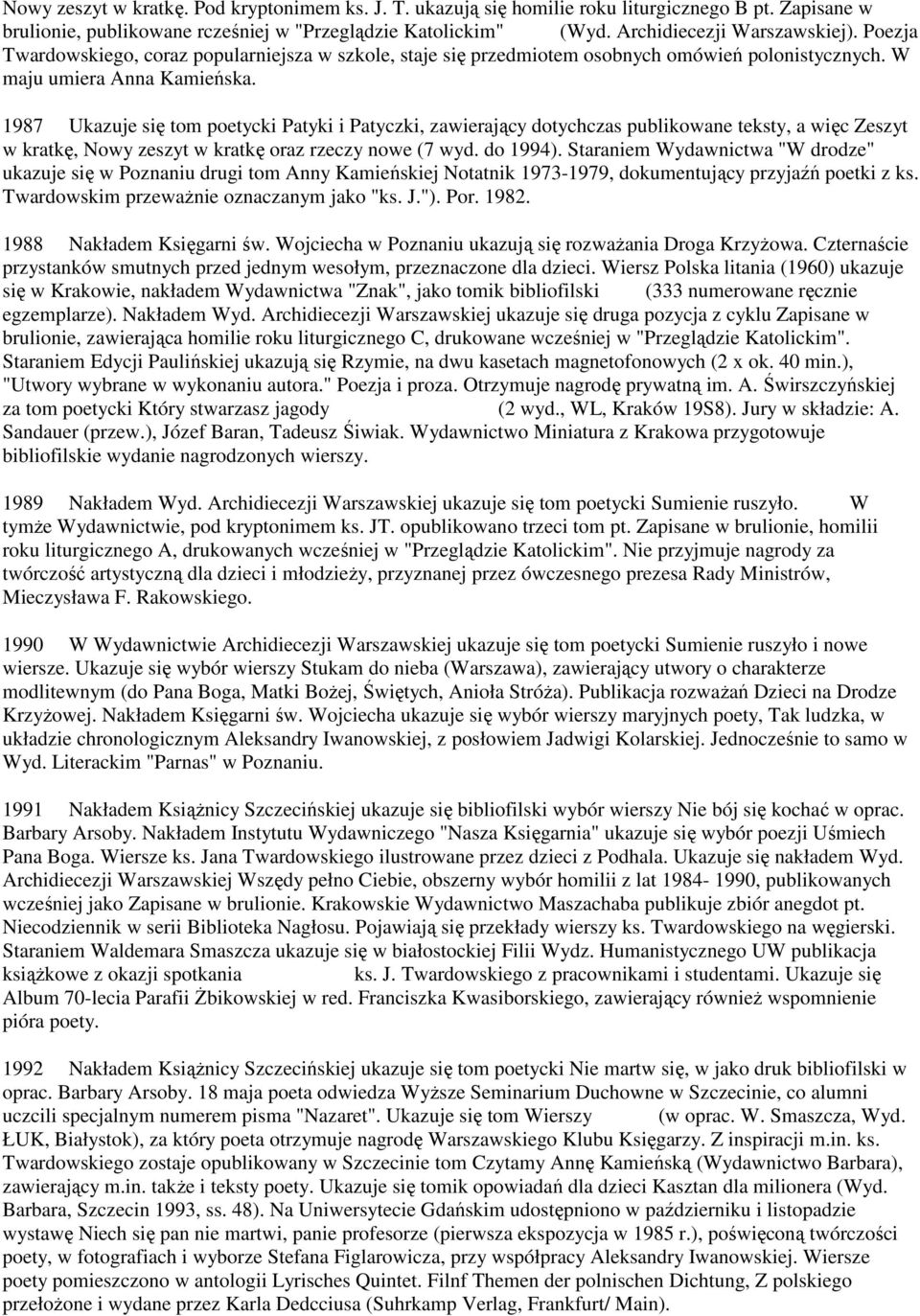 1987 Ukazuje się tom poetycki Patyki i Patyczki, zawierający dotychczas publikowane teksty, a więc Zeszyt w kratkę, Nowy zeszyt w kratkę oraz rzeczy nowe (7 wyd. do 1994).