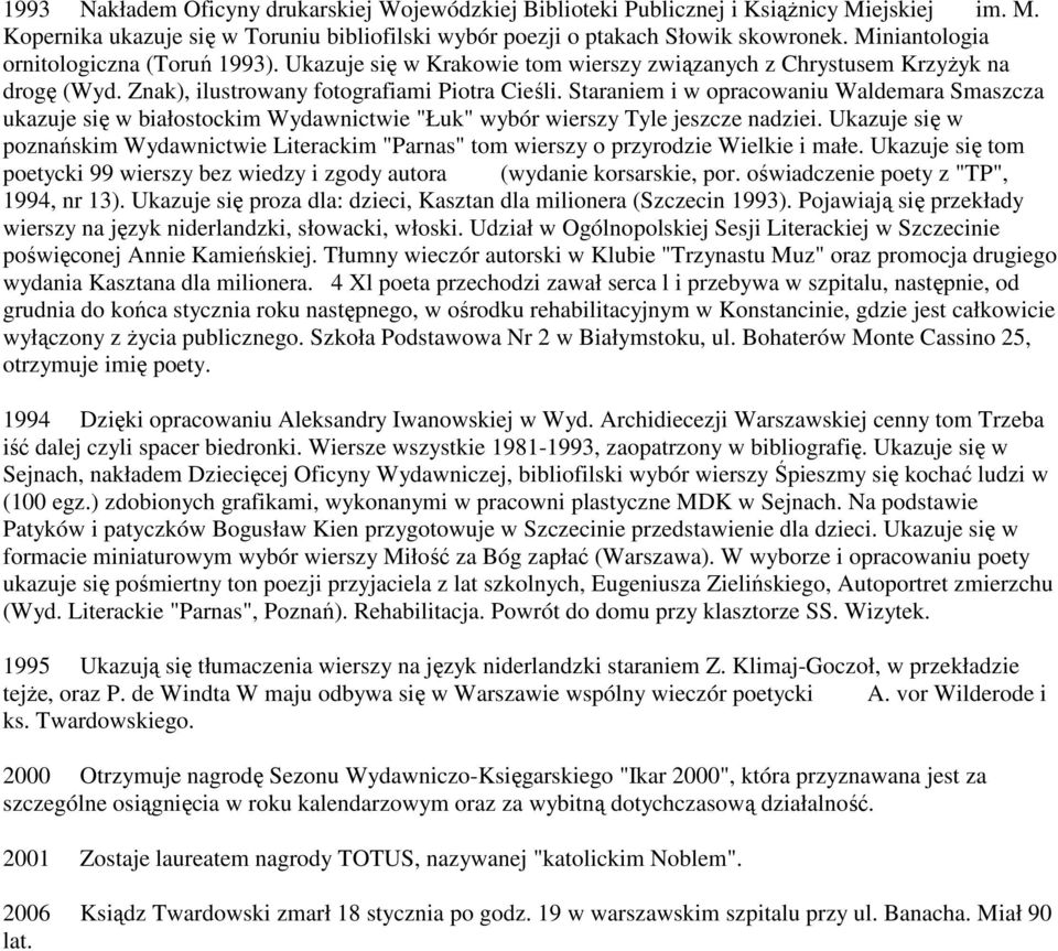 Staraniem i w opracowaniu Waldemara Smaszcza ukazuje się w białostockim Wydawnictwie "Łuk" wybór wierszy Tyle jeszcze nadziei.