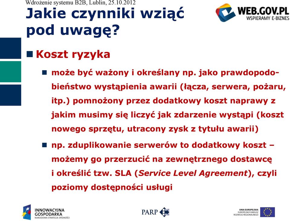 ) pomnożony przez dodatkowy koszt naprawy z jakim musimy się liczyć jak zdarzenie wystąpi (koszt nowego sprzętu,