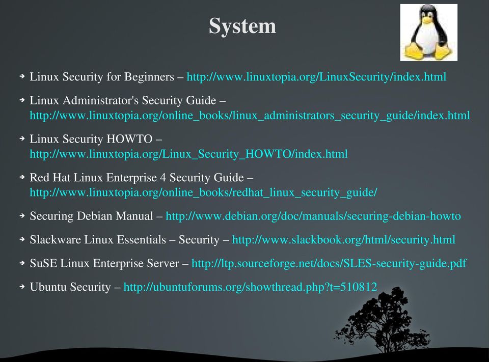 debian.org/doc/manuals/securing debian howto SlackwareLinuxEssentials Security http://www.slackbook.org/html/security.html SuSELinuxEnterpriseServer http://ltp.