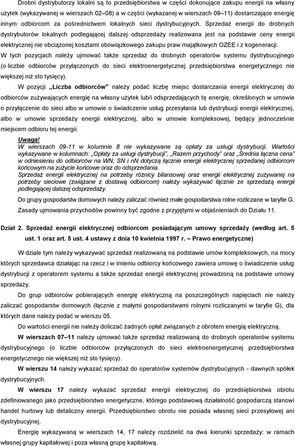 Sprzedaż energii do drobnych dystrybutorów lokalnych podlegającej dalszej odsprzedaży realizowana jest na podstawie ceny energii elektrycznej nie obciążonej kosztami obowiązkowego zakupu praw