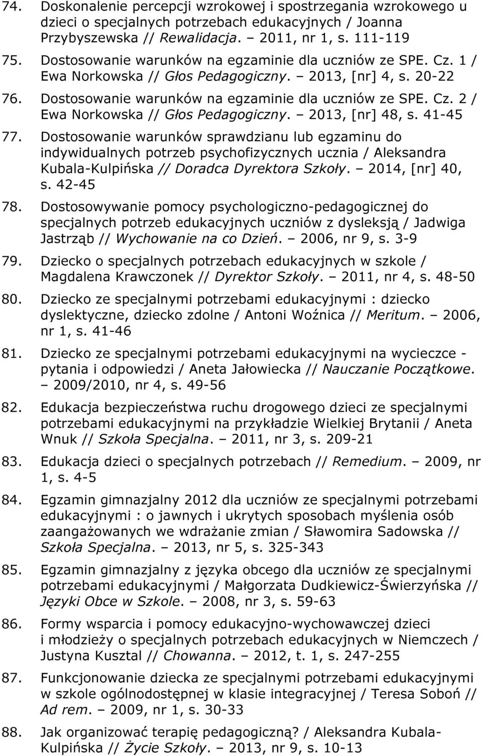 2013, [nr] 48, s. 41-45 77. Dostosowanie warunków sprawdzianu lub egzaminu do indywidualnych potrzeb psychofizycznych ucznia / Aleksandra Kubala-Kulpińska // Doradca Dyrektora Szkoły.