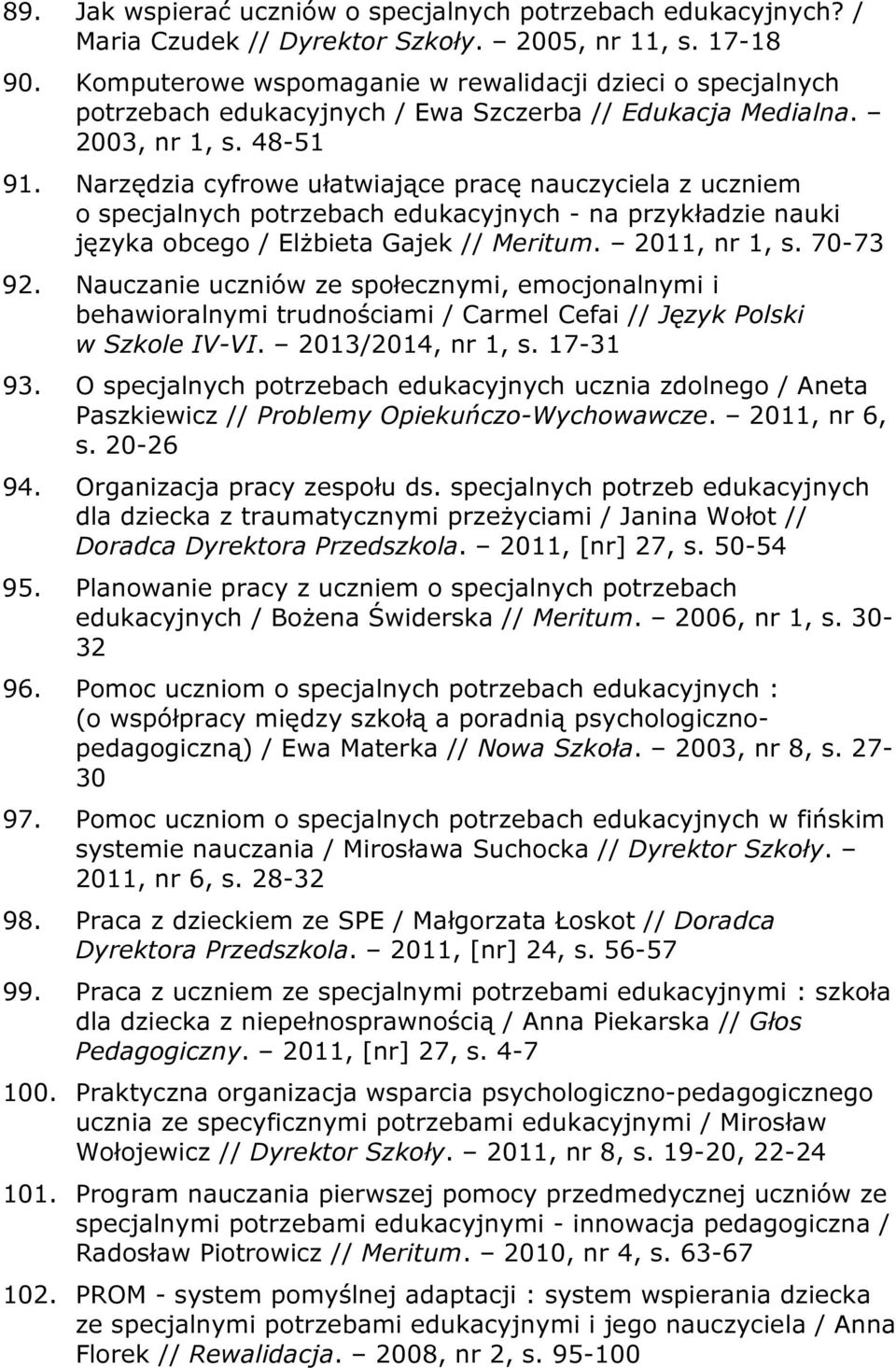 Narzędzia cyfrowe ułatwiające pracę nauczyciela z uczniem o specjalnych potrzebach edukacyjnych - na przykładzie nauki języka obcego / Elżbieta Gajek // Meritum. 2011, nr 1, s. 70-73 92.