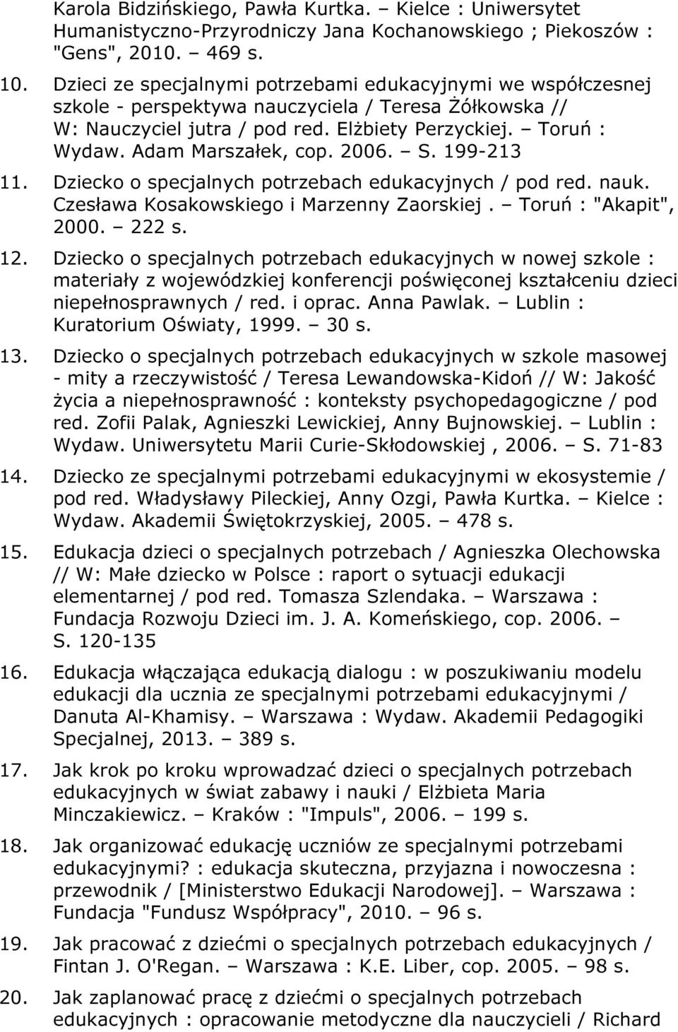 Adam Marszałek, cop. 2006. S. 199-213 11. Dziecko o specjalnych potrzebach edukacyjnych / pod red. nauk. Czesława Kosakowskiego i Marzenny Zaorskiej. Toruń : "Akapit", 2000. 222 s. 12.