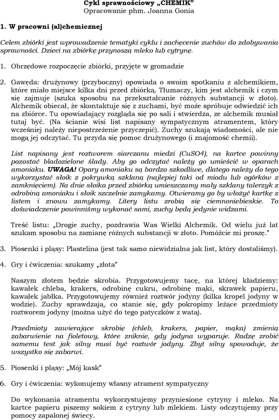Tłumaczy, kim jest alchemik i czym się zajmuje (szuka sposobu na przekształcanie róŝnych substancji w złoto).