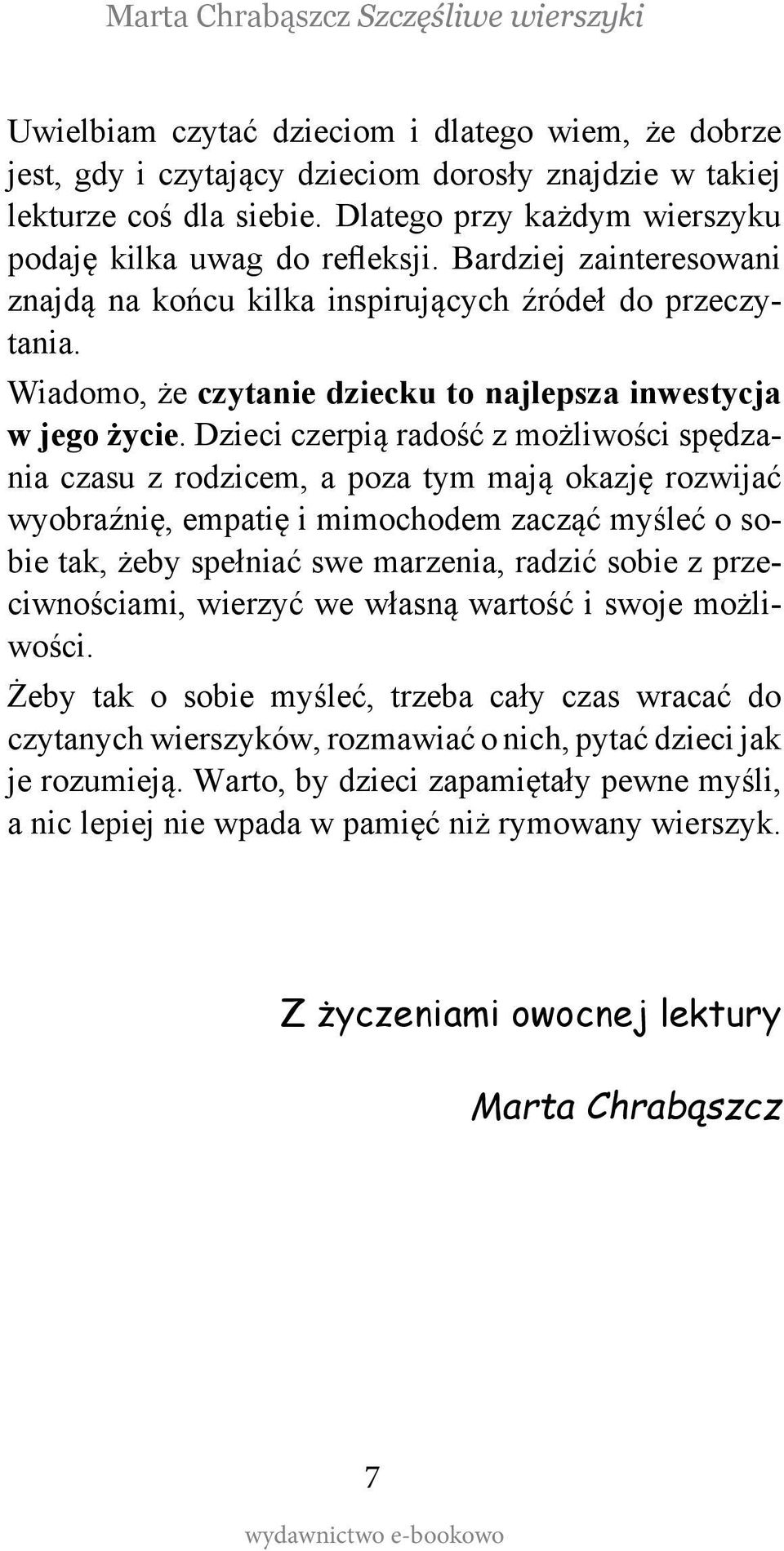 Dzieci czerpią radość z możliwości spędzania czasu z rodzicem, a poza tym mają okazję rozwijać wyobraźnię, empatię i mimochodem zacząć myśleć o sobie tak, żeby spełniać swe marzenia, radzić sobie z