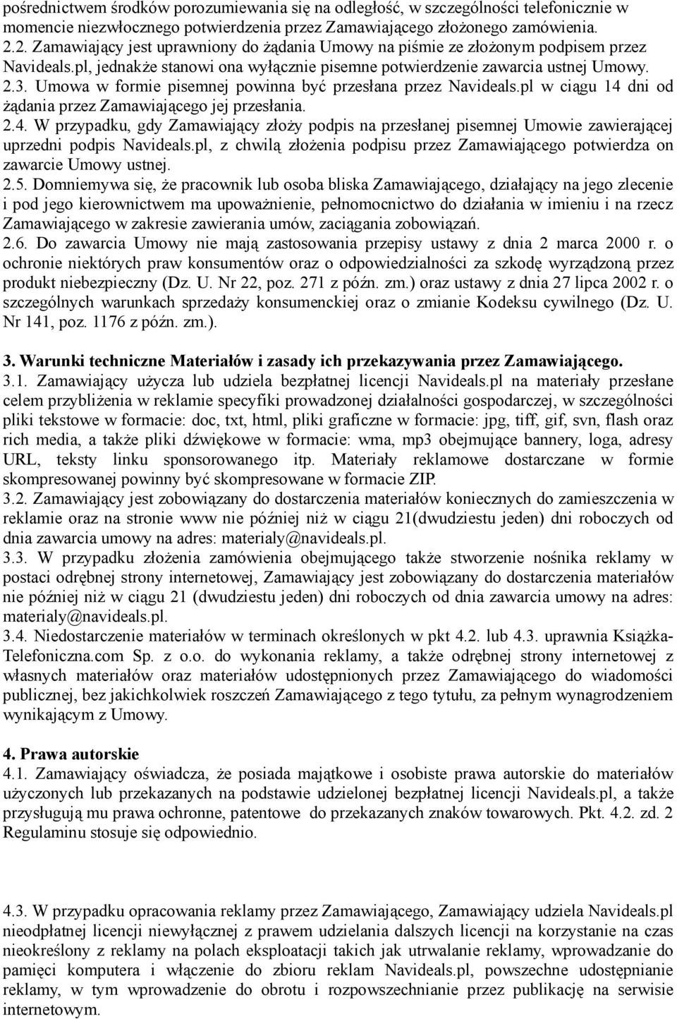 Umowa w formie pisemnej powinna być przesłana przez Navideals.pl w ciągu 14 dni od żądania przez Zamawiającego jej przesłania. 2.4. W przypadku, gdy Zamawiający złoży podpis na przesłanej pisemnej Umowie zawierającej uprzedni podpis Navideals.