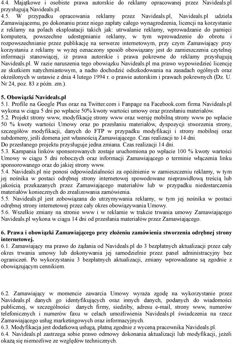 komputera, powszechne udostępnianie reklamy, w tym wprowadzenie do obrotu i rozpowszechnianie przez publikację na serwerze internetowym, przy czym Zamawiający przy korzystaniu z reklamy w wyżej