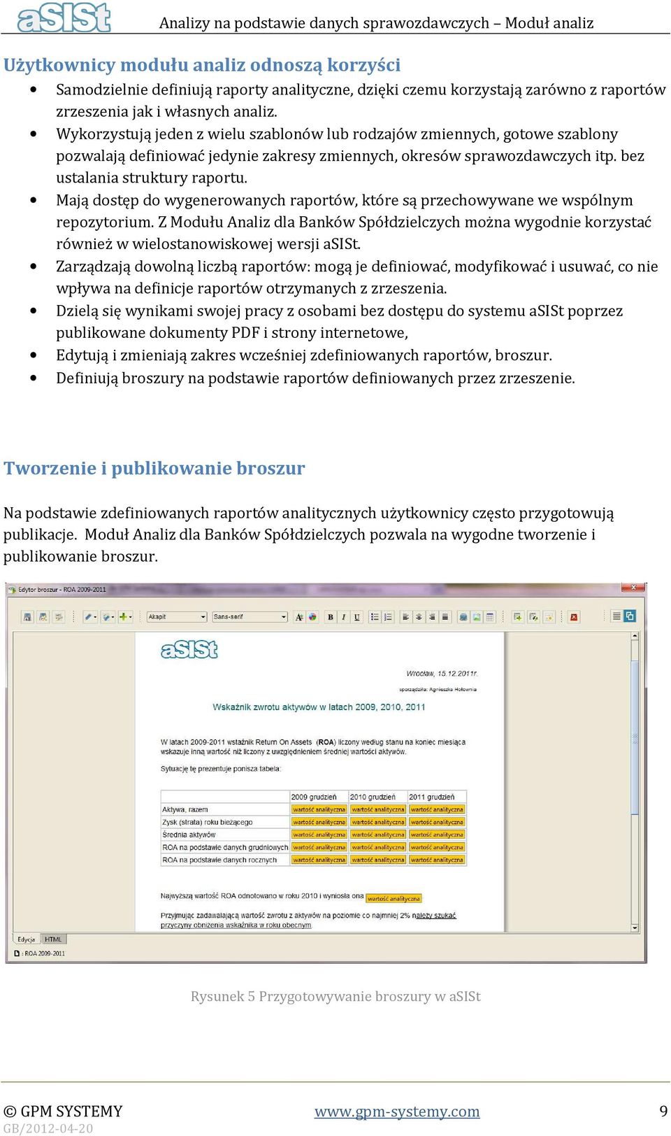 Mają dostęp do wygenerowanych raportów, które są przechowywane we wspólnym repozytorium. Z Modułu Analiz dla Banków Spółdzielczych można wygodnie korzystać również w wielostanowiskowej wersji asist.