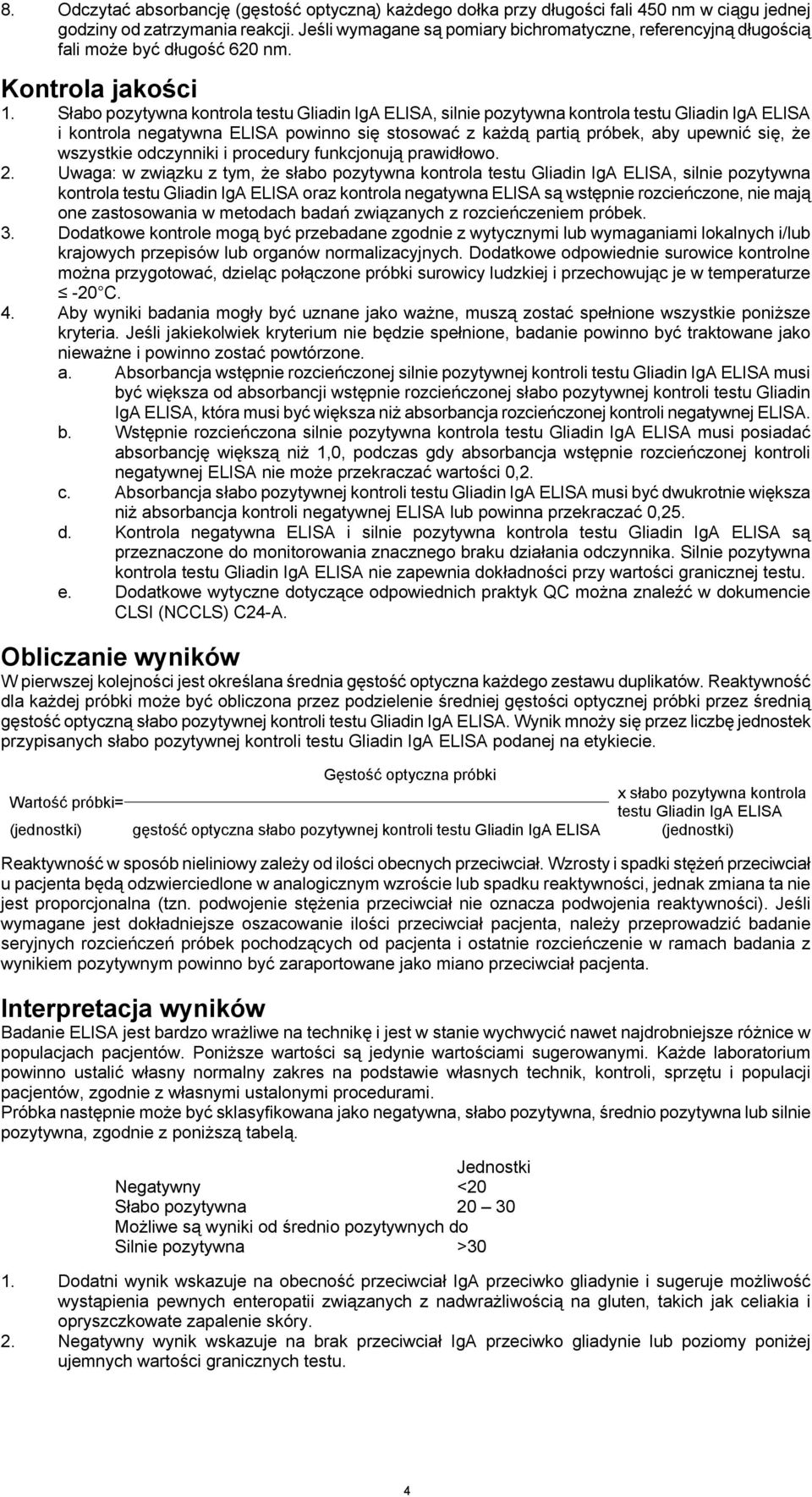 Słabo pozytywna kontrola testu Gliadin IgA ELISA, silnie pozytywna kontrola testu Gliadin IgA ELISA i kontrola negatywna ELISA powinno się stosować z każdą partią próbek, aby upewnić się, że