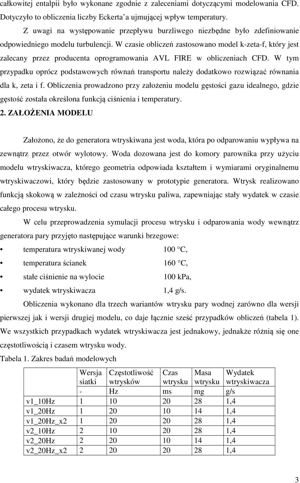 W czasie obliczeń zastosowano model k-zeta-f, który jest zalecany przez producenta oprogramowania AVL FIRE w obliczeniach CFD.