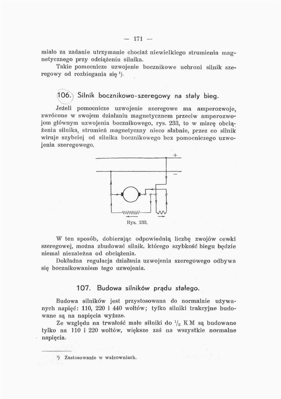 233, to w miarę obciążenia silnika, strumień magnetyczny nieco słabnie, przez co silnik wiruje szybciej od silnika bocznikowego bez pomocniczego uzwojenia szeregowego. 1 VWVWWV Rys. 233.