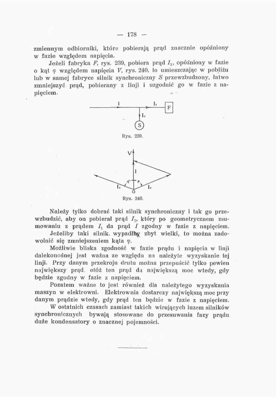 Należy tylko dobrać taki silnik synchroniczny i tak go przewzbudzić, aby on pobierał prąd /,, który po geometrycznem zsumowaniu z prądem Ą da prąd / zgodny w fazie z napięciem.