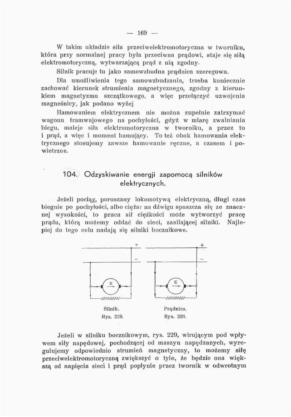 Dla umożliwienia tego samowzbudzania, trzeba koniecznie zachować kierunek strumienia magnetycznego, zgodny z kierunkiem magnetyzmu szczątkowego, a więc przełączyć uzwojenia magneśnicy, jak podano