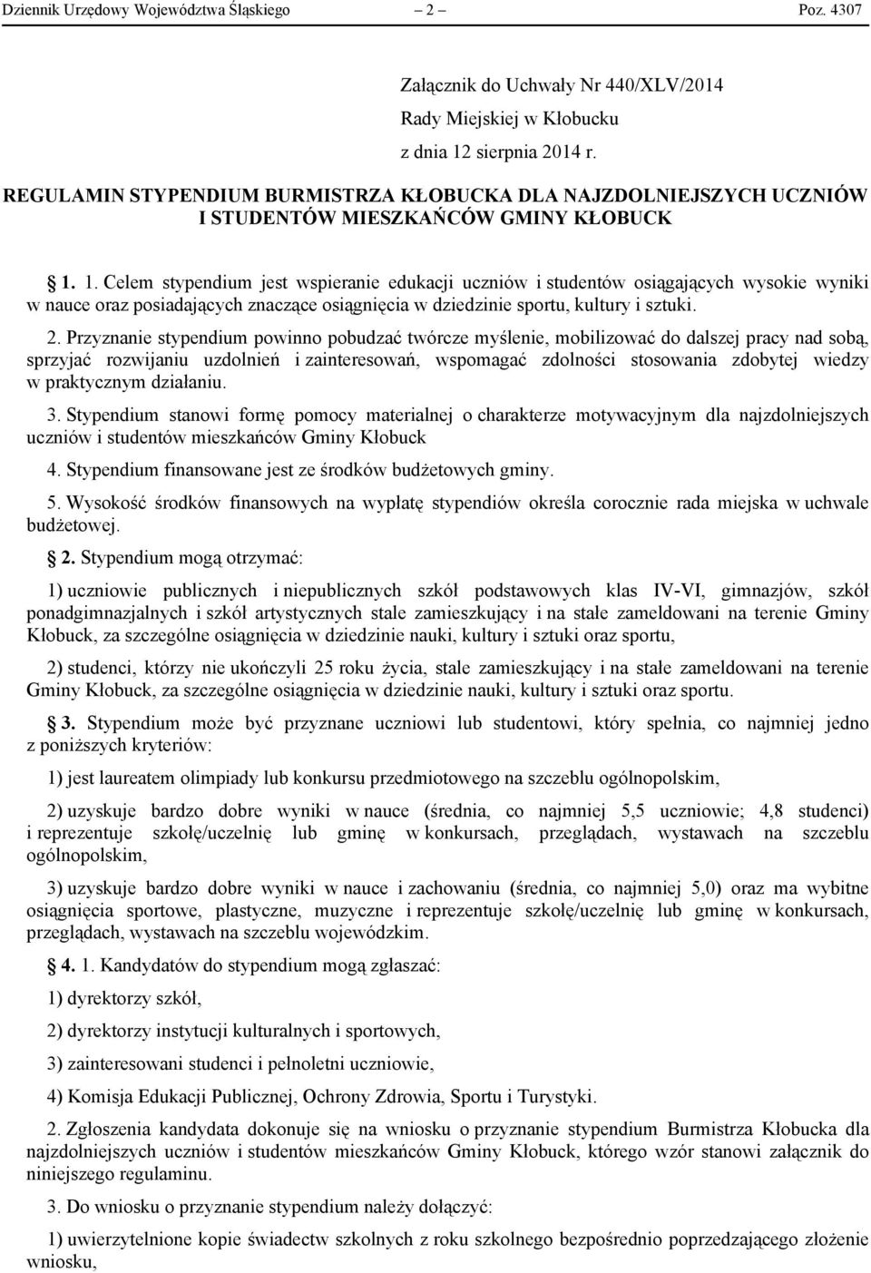 1. Celem stypendium jest wspieranie edukacji uczniów i studentów osiągających wysokie wyniki w nauce oraz posiadających znaczące osiągnięcia w dziedzinie sportu, kultury i sztuki. 2.