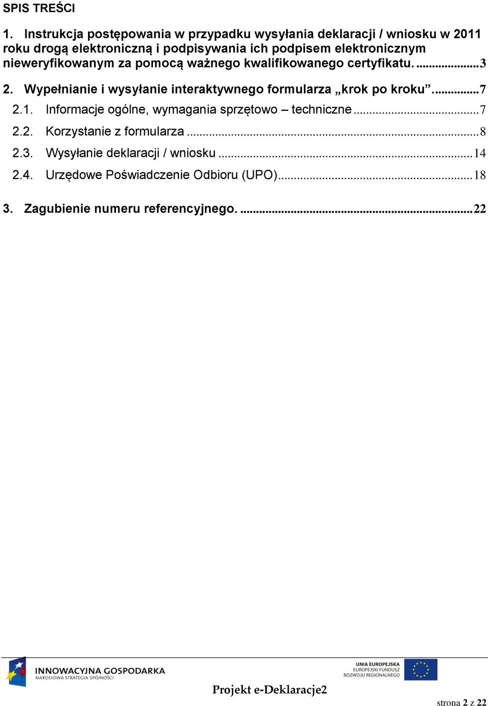 elektronicznym nieweryfikowanym za pomocą ważnego kwalifikowanego certyfikatu.... 3 2.