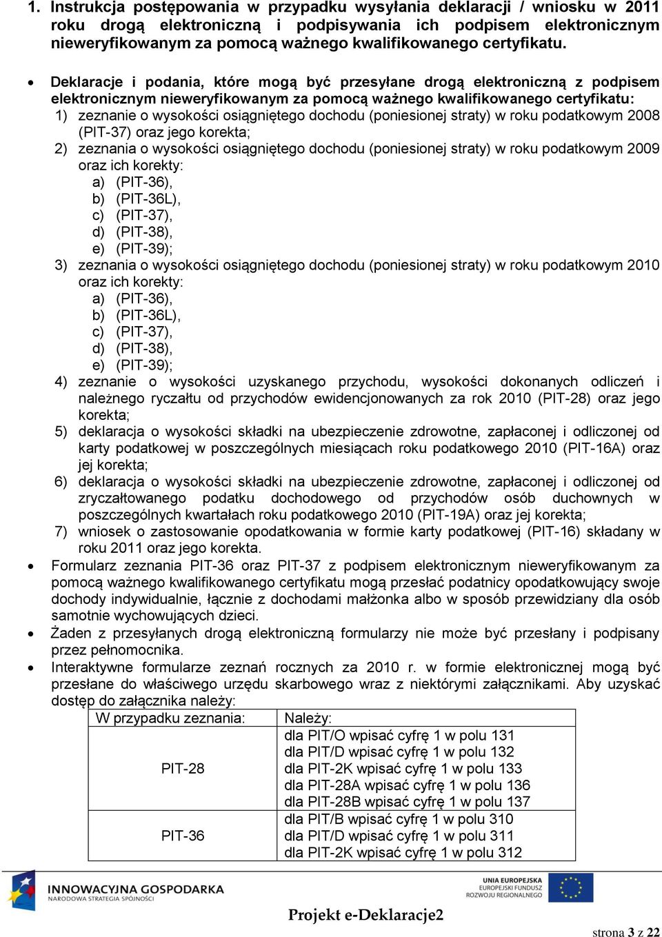 Deklaracje i podania, które mogą być przesyłane drogą elektroniczną z podpisem elektronicznym nieweryfikowanym za pomocą ważnego kwalifikowanego certyfikatu: 1) zeznanie o wysokości osiągniętego