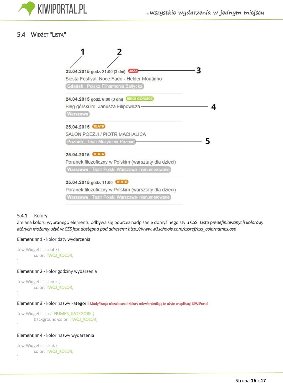 asp Element nr 1 - kolor daty wydarzenia.kiwiwidgetlist.date { Element nr 2 - kolor godziny wydarzenia.kiwiwidgetlist.hour { Element nr 3 - kolor nazwy kategorii Modyfikacja niezalecana!