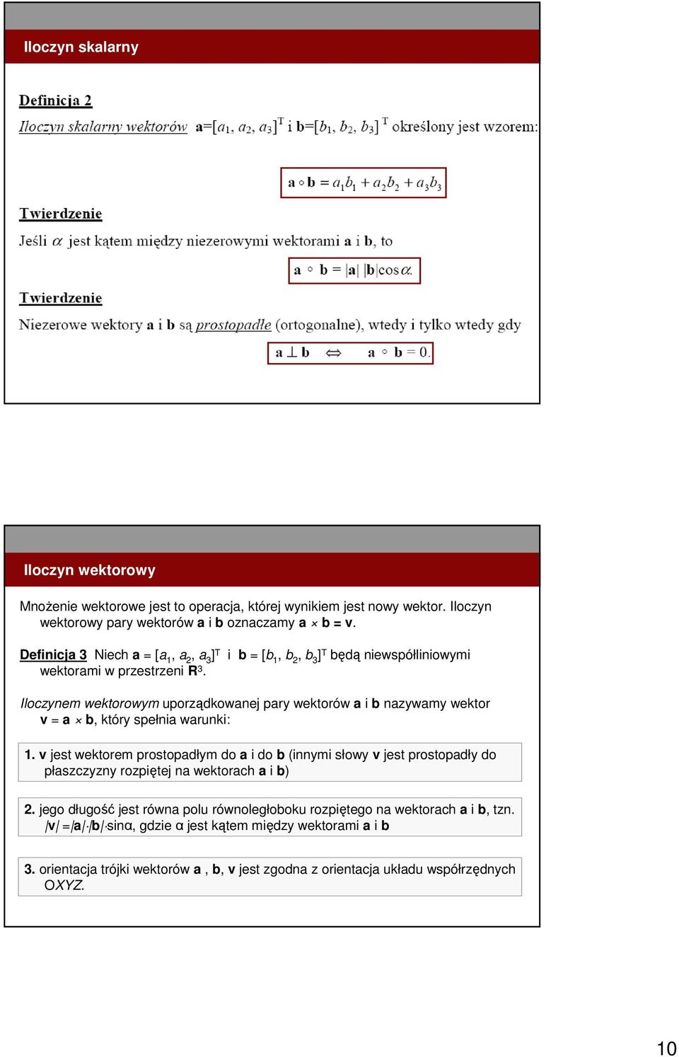 i b = [b 1, b 2, b 3 ] T będą niewspółliniowymi Iloczynem wektorowym uporządkowanej pary wektorów a i b nazywamy wektor v = a b, który spełnia warunki: 1.