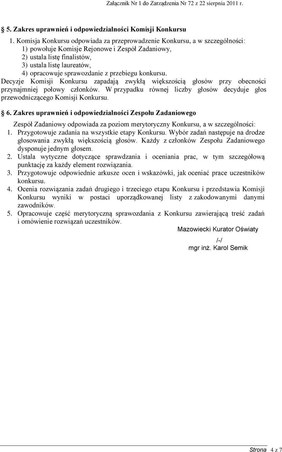 sprawozdanie z przebiegu konkursu. Decyzje Komisji Konkursu zapadają zwykłą większością głosów przy obecności przynajmniej połowy członków.