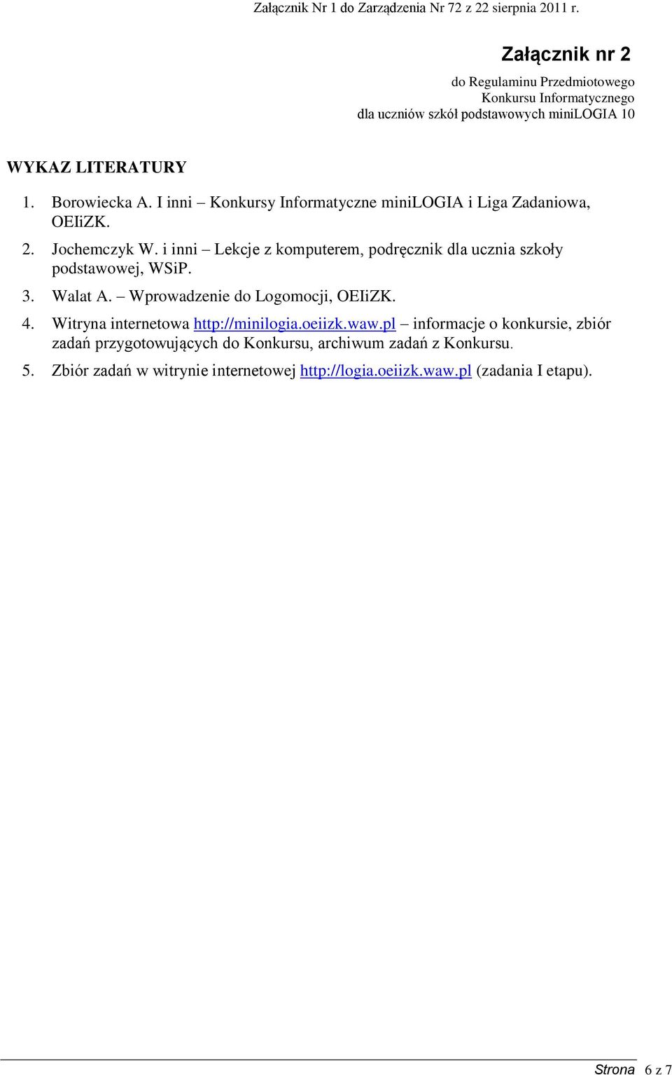 i inni Lekcje z komputerem, podręcznik dla ucznia szkoły podstawowej, WSiP. 3. Walat A. Wprowadzenie do Logomocji, OEIiZK. 4.