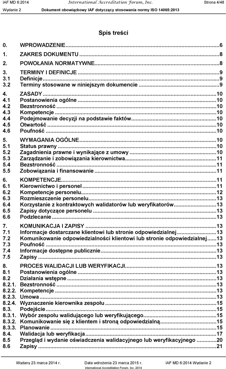 ..10 4.5 Otwartość...10 4.6 Poufność...10 5. WYMAGANIA OGÓLNE...10 5.1 Status prawny...10 5.2 Zagadnienia prawne i wynikające z umowy...10 5.3 Zarządzanie i zobowiązania kierownictwa...11 5.