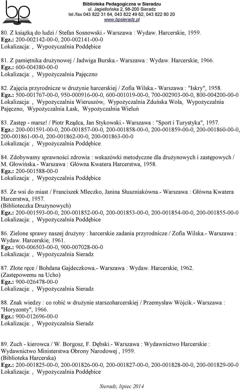 : 500-001767-00-0, 950-000916-00-0, 600-001019-00-0, 700-002903-00-0, 800-004200-00-0 Lokalizacja:, Wypożyczalnia Wieruszów, Wypożyczalnia Zduńska Wola, Wypożyczalnia Pajęczno, Wypożyczalnia Łask,