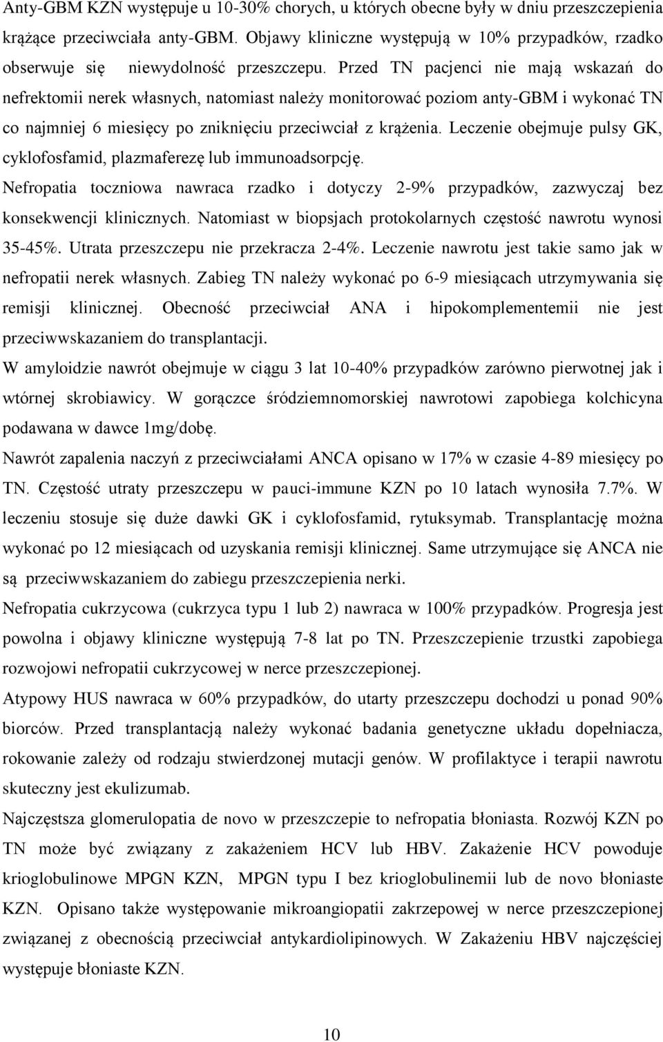 Przed TN pacjenci nie mają wskazań do nefrektomii nerek własnych, natomiast należy monitorować poziom anty-gbm i wykonać TN co najmniej 6 miesięcy po zniknięciu przeciwciał z krążenia.