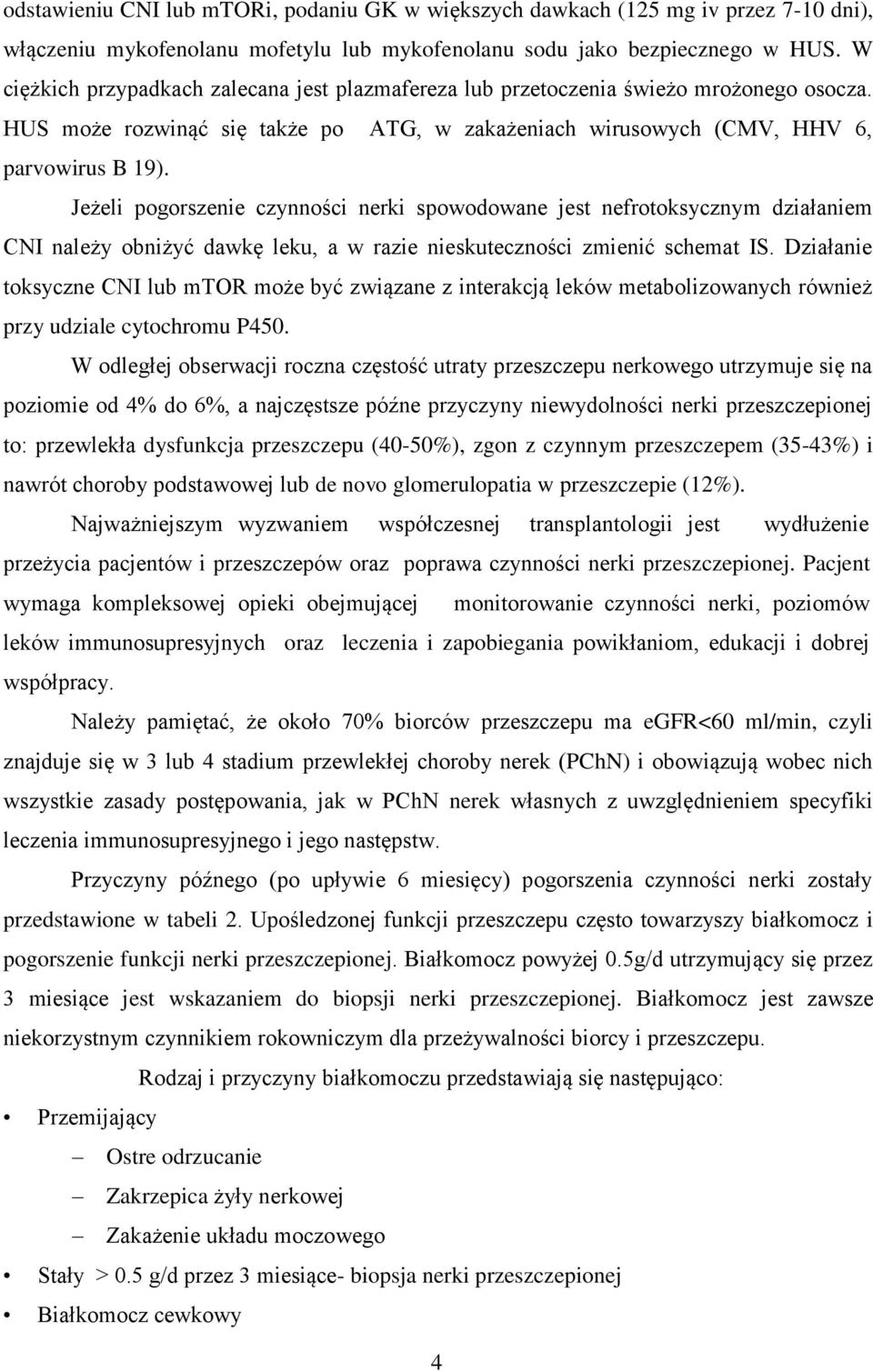 Jeżeli pogorszenie czynności nerki spowodowane jest nefrotoksycznym działaniem CNI należy obniżyć dawkę leku, a w razie nieskuteczności zmienić schemat IS.