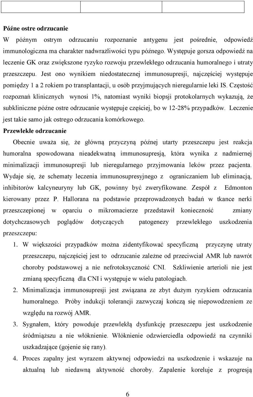 Jest ono wynikiem niedostatecznej immunosupresji, najczęściej występuje pomiędzy 1 a 2 rokiem po transplantacji, u osób przyjmujących nieregularnie leki IS.