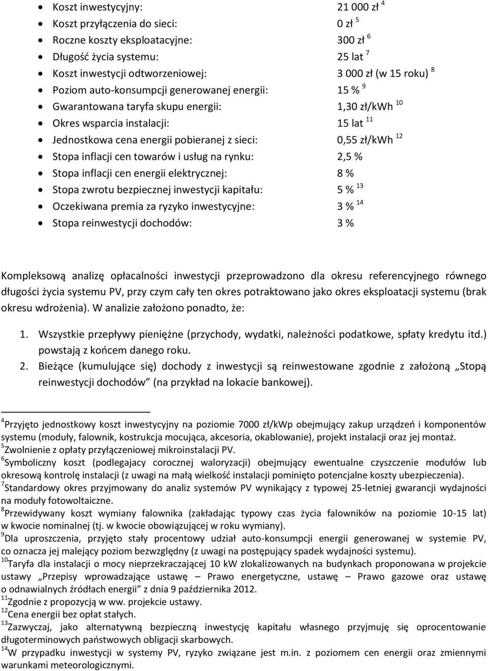 Stopa inflacji cen towarów i usług na rynku: 2,5 % Stopa inflacji cen energii elektrycznej: 8 % Stopa zwrotu bezpiecznej inwestycji kapitału: 5 % 13 Oczekiwana premia za ryzyko inwestycyjne: 3 % 14
