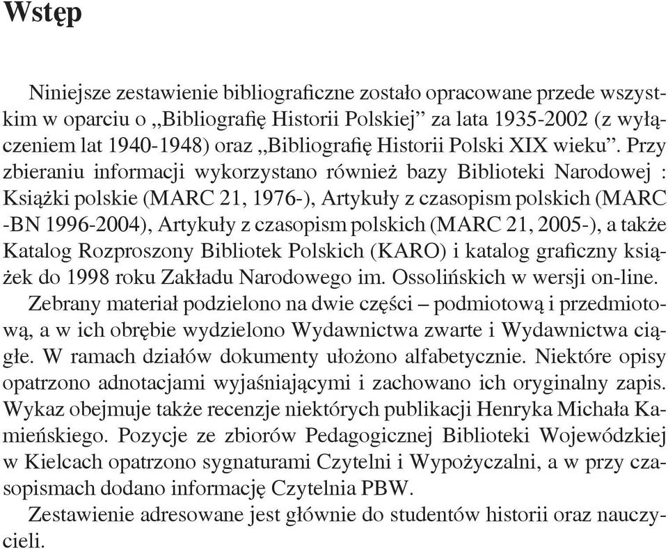 Przy zbieraniu informacji wykorzystano również bazy Biblioteki Narodowej : Książki polskie (MARC 21, 1976-), Artykuły z czasopism polskich (MARC -BN 1996-2004), Artykuły z czasopism polskich (MARC