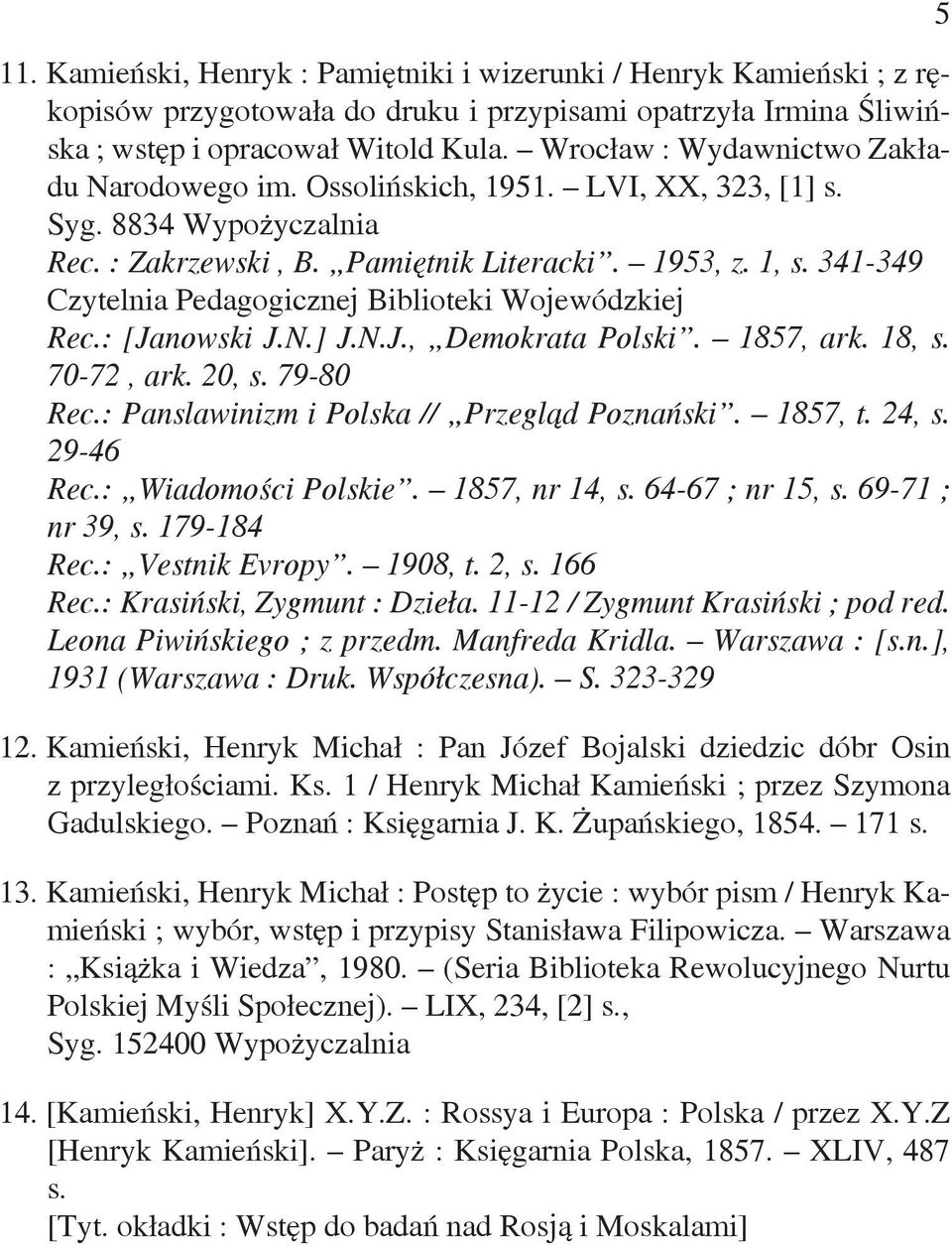 N.J., Demokrata Polski. 1857, ark. 18, s. 70-72, ark. 20, s. 79-80 Rec.: Panslawinizm i Polska // Przegląd Poznański. 1857, t. 24, s. 29-46 Rec.: Wiadomości Polskie. 1857, nr 14, s. 64-67 ; nr 15, s.