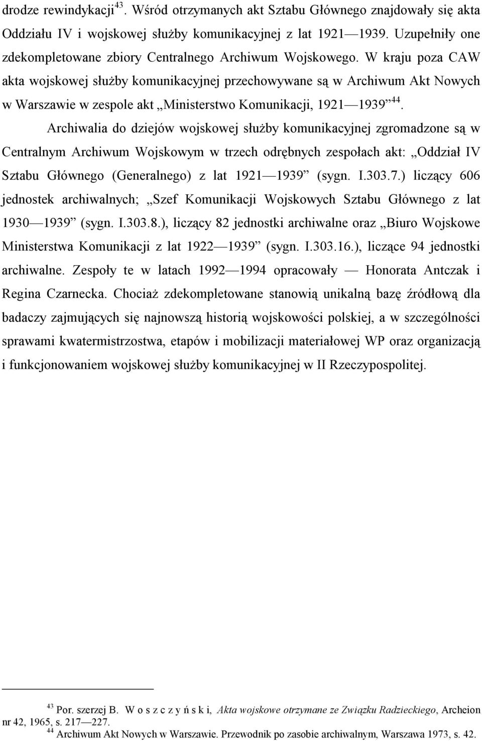 W kraju poza CAW akta wojskowej służby komunikacyjnej przechowywane są w Archiwum Akt Nowych w Warszawie w zespole akt Ministerstwo Komunikacji, 1921 1939 44.