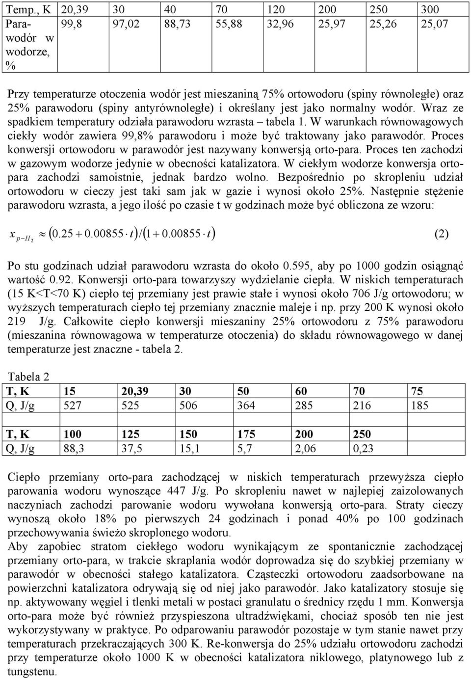 W warunkach równowagowych ciekły wodór zawiera 99,8% parawodoru i może być traktowany jako parawodór. Proces konwersji ortowodoru w parawodór jest nazywany konwersją orto-para.